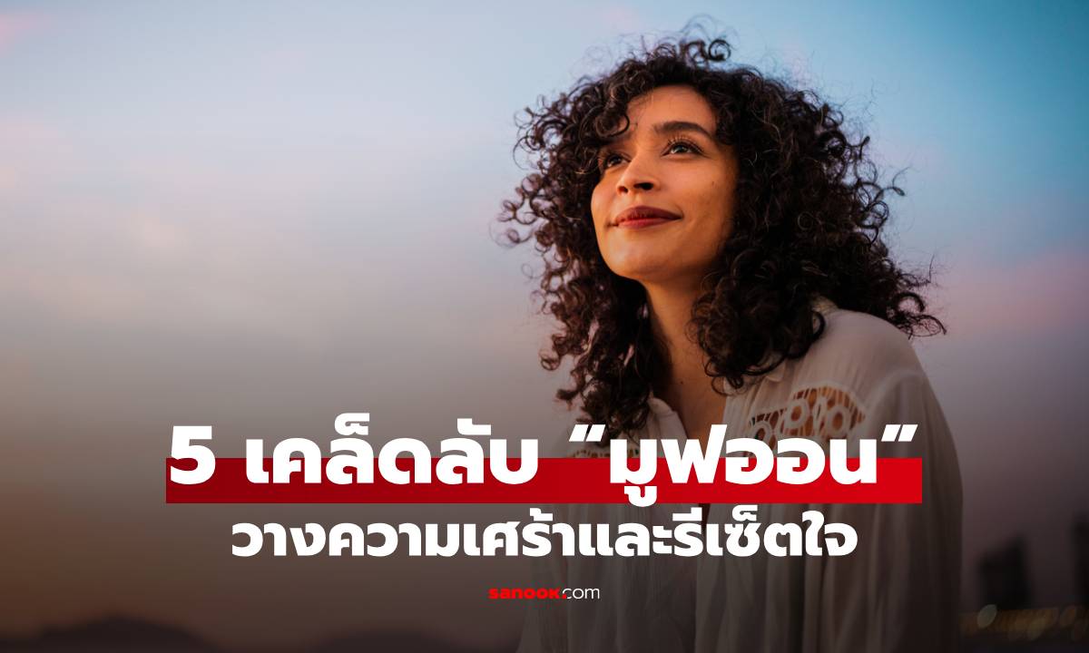 5 เคล็ดลับ "มูฟออน" วางความเศร้าและรีเซ็ตใจ ให้กลับมาสตรองและปังกว่าเดิม!