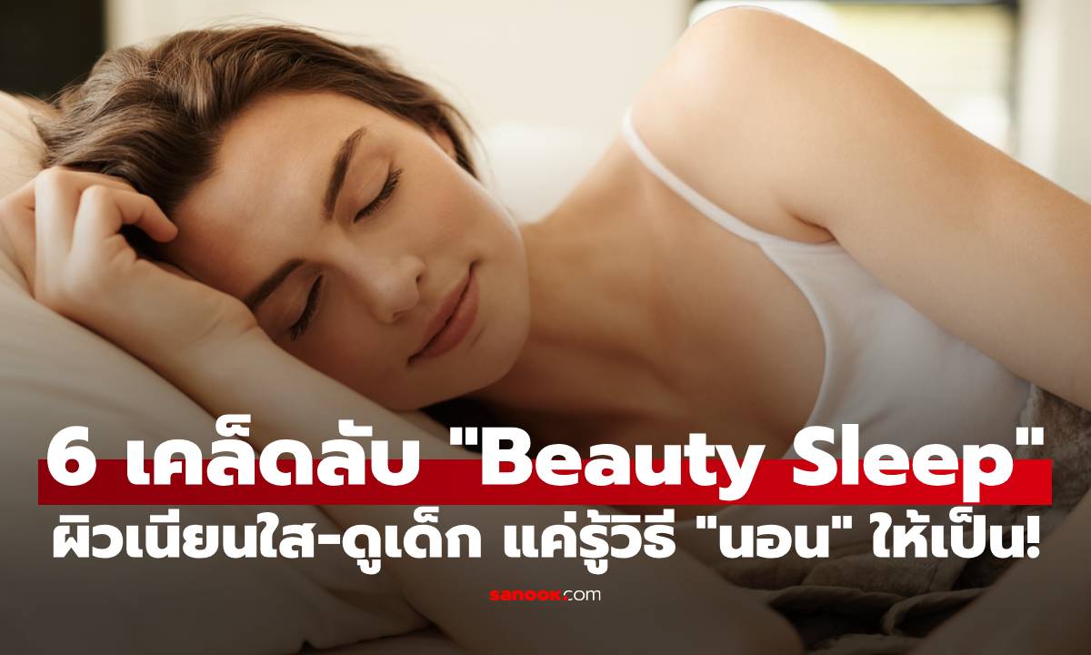 6 เคล็ดลับ "Beauty Sleep" ผิวเนียนใส-ดูเด็ก แค่รู้วิธี "นอน" ให้เป็น!