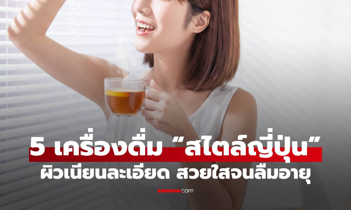 5 เครื่องดื่มชะลอวัย "สไตล์ญี่ปุ่น" ผิวเนียนละเอียด สวยใสจนลืมอายุ!