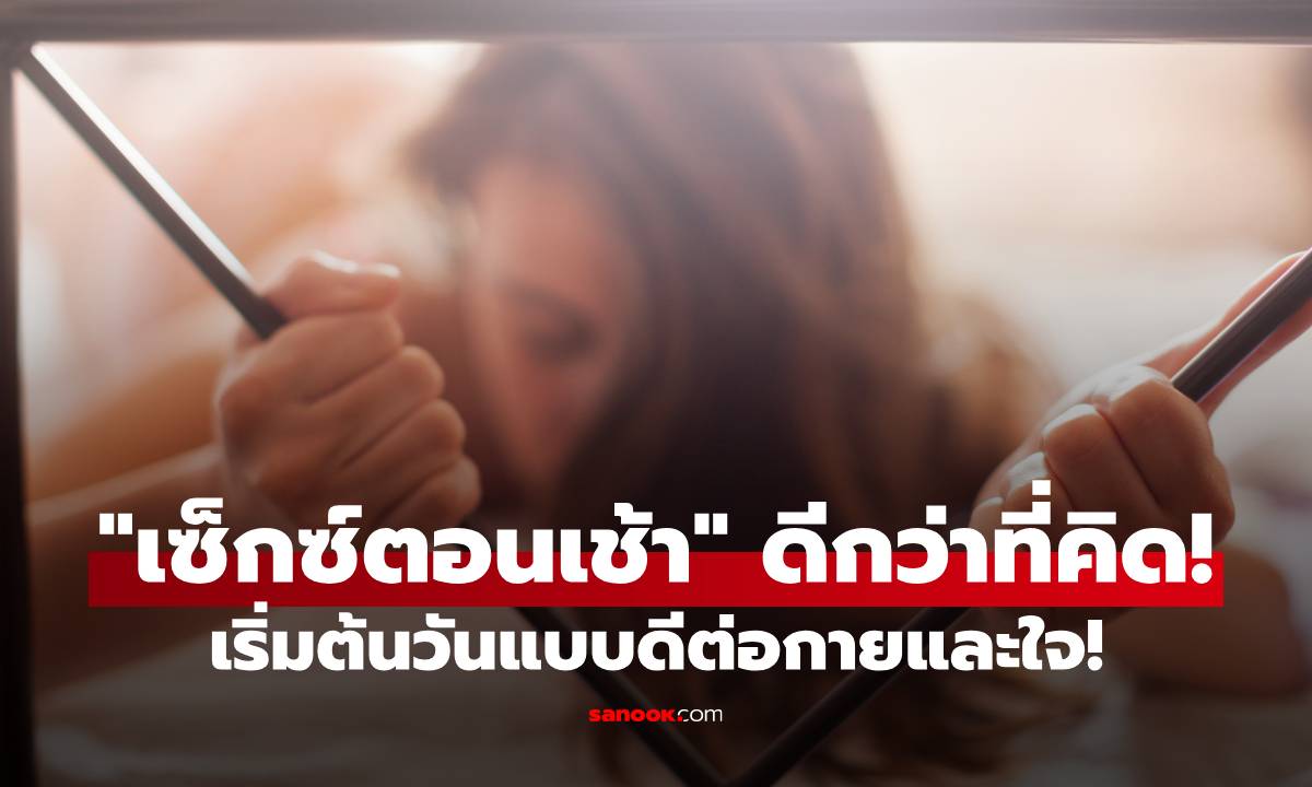 ปลุกพลังด้วย "เซ็กซ์ตอนเช้า" ดีกว่าที่คิด เริ่มต้นวันด้วยความฟินแบบดีต่อกายและใจ!