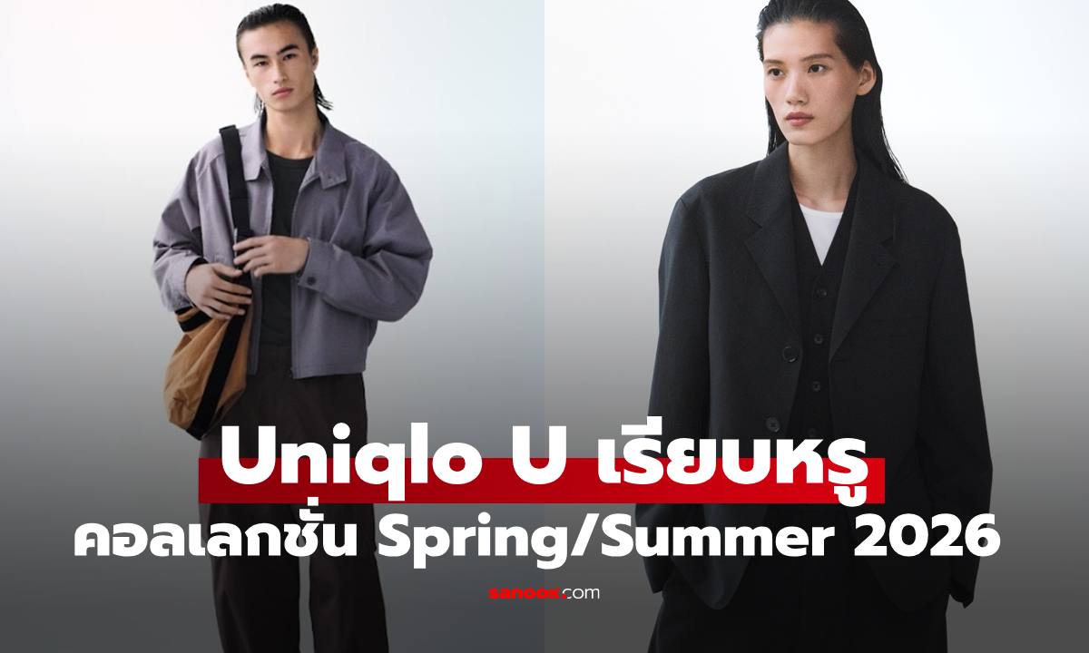Uniqlo U ฤดูใบไม้ผลิ/ฤดูร้อน 2026 เผยโฉมแนวคิด Neo-Core นิยามใหม่ของความเรียบหรู