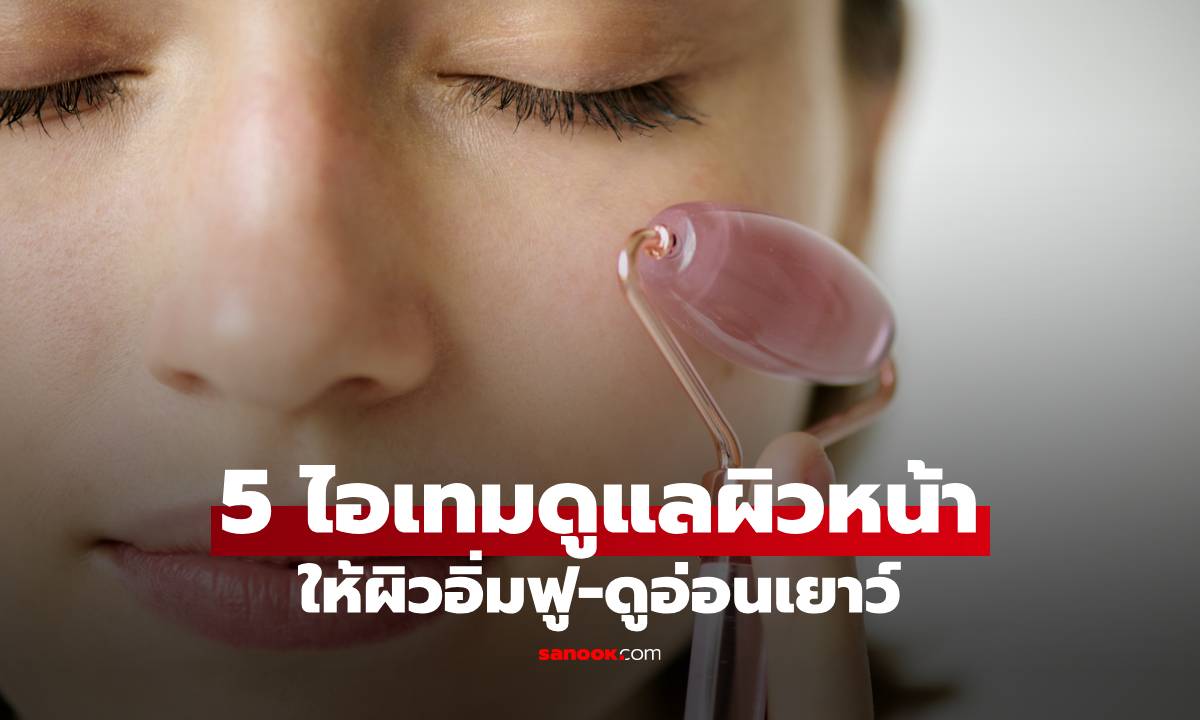 5 ไอเทมดูแลผิวหน้า ให้ผิวอิ่มฟู-ดูอ่อนเยาว์ สวยจบครบที่บ้านคุณ!