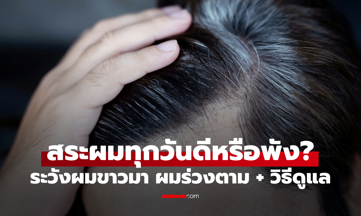 สระผมทุกวันดีหรือพัง? ระวังผมขาวมา ผมร่วงตาม + วิธีดูแลผมร่วง ผมขาว แบบเห็นผล