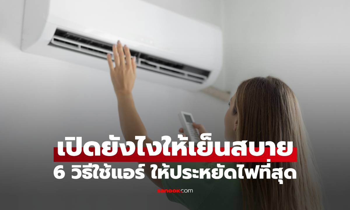 6 วิธีใช้แอร์ให้ประหยัดไฟที่สุด เปิดยังไงให้เย็นสบาย ทำตามได้ง่ายนิดเดียว