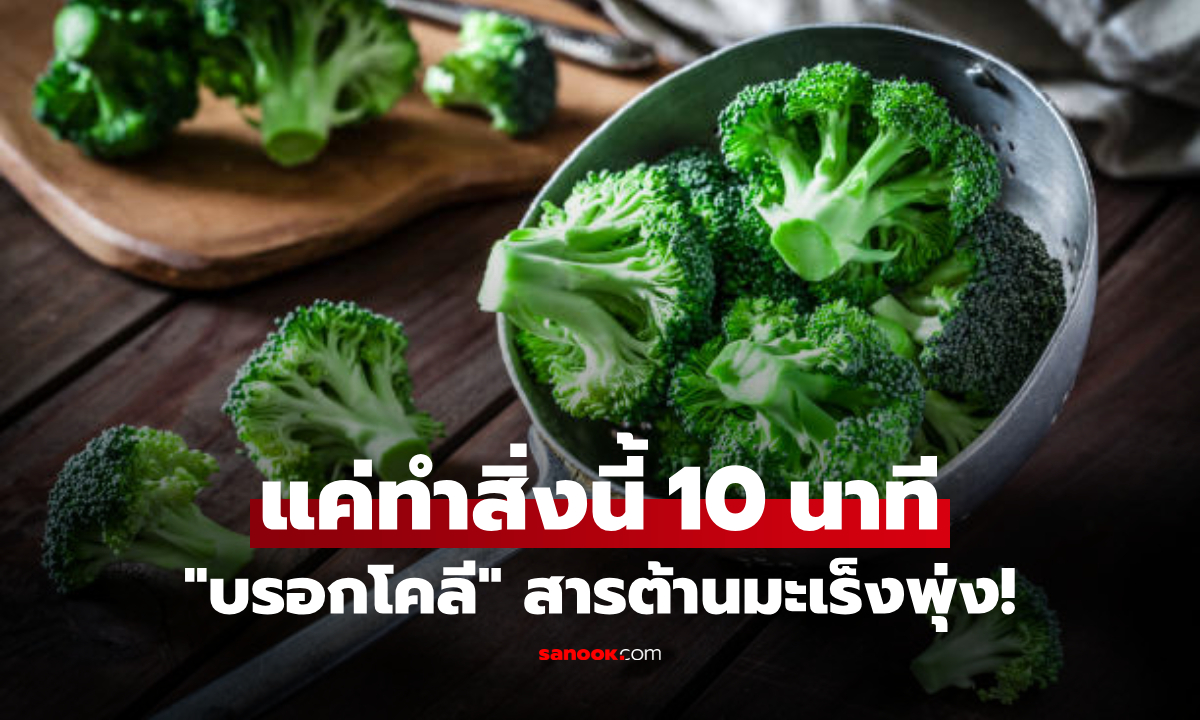 อย่าเพิ่งโยนลงกระทะ! "บรอกโคลี" หั่นแล้วต้องทำสิ่งนี้ก่อน 10 นาที สารต้านมะเร็งพุ่งกระฉูด