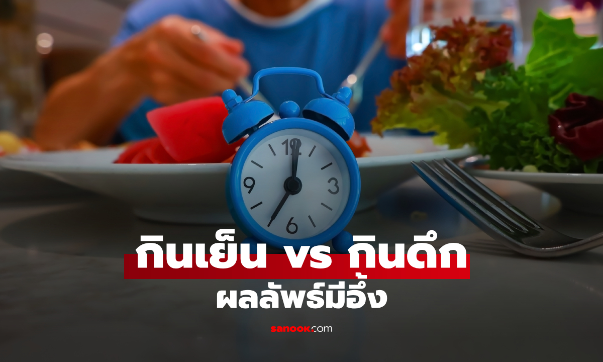 กินเย็น vs กินดึก ต่างกันแค่เวลา แต่ผลลัพธ์กับร่างกาย ต่างกันมาก