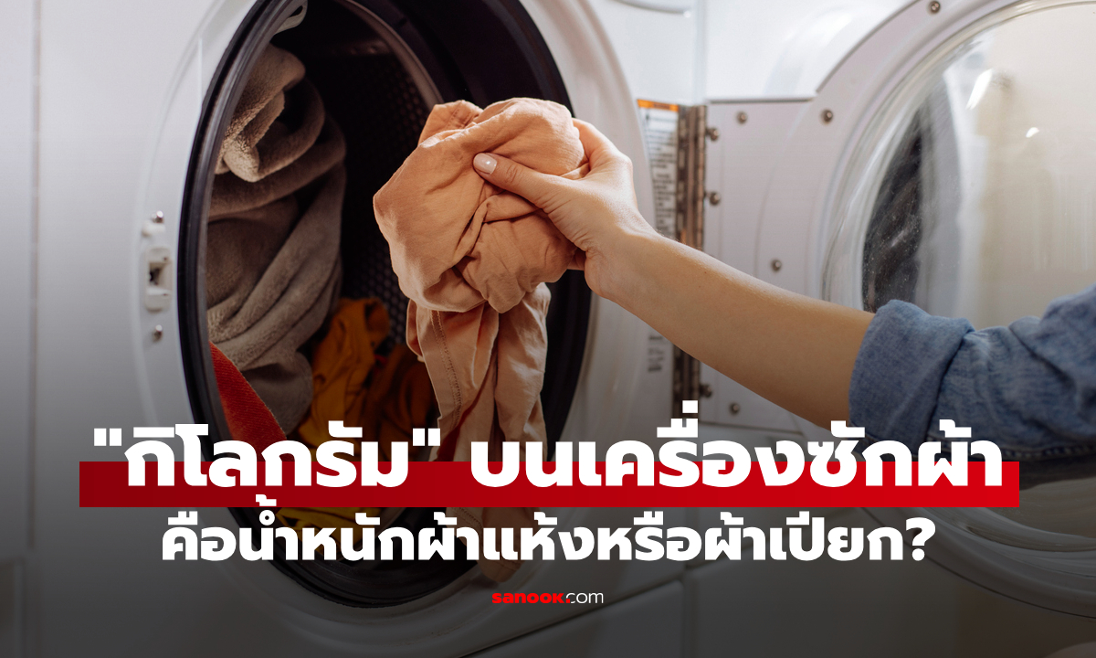 รู้ความหมาย "กิโลกรัม" บนเครื่องซักผ้า คือน้ำหนักผ้าแห้งหรือเปียก?