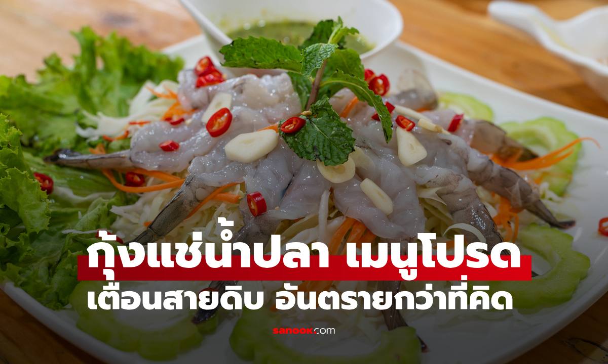 "กุ้งแช่น้ำปลา" เมนูโปรดของใครหลายคน เตือนสายดิบอันตรายกว่าที่คิด