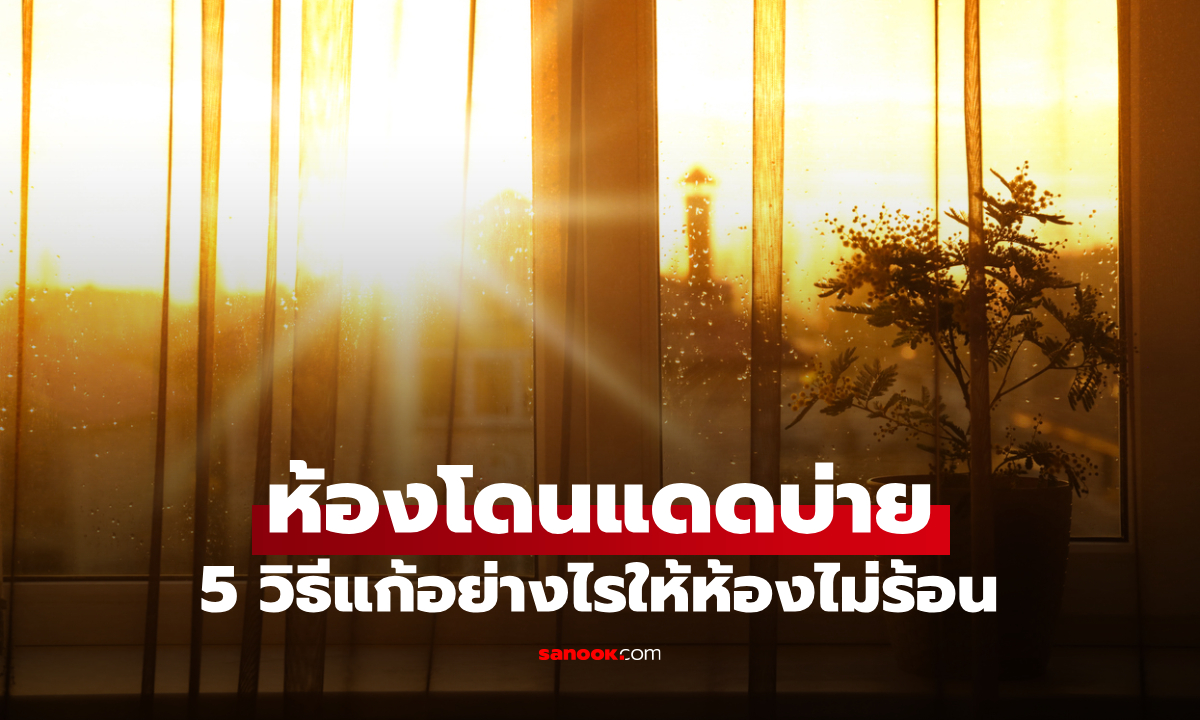 ห้องโดนแดดบ่าย ร้อนจนแทบนอนไม่ได้! 5 วิธีแก้ห้องร้อน เห็นผลจริง