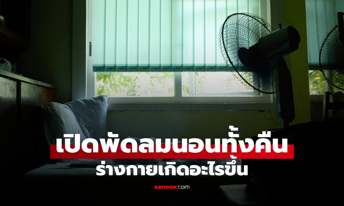 เปิดพัดลมทั้งคืน ส่งผลกับร่างกายยังไง? หลายคนทำทุกวันโดยไม่รู้ตัว