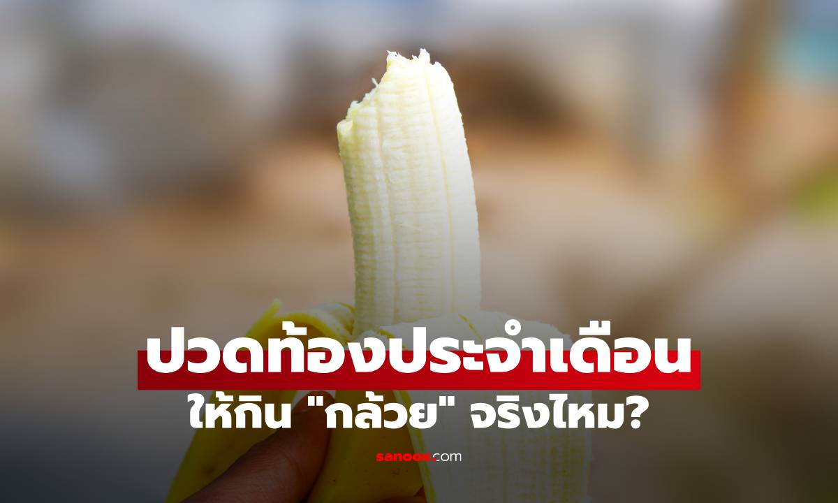 ปวดท้องประจำเดือนให้กิน "กล้วย" จริงไหม? ผลไม้ใกล้ตัวประโยชน์เกินคาด