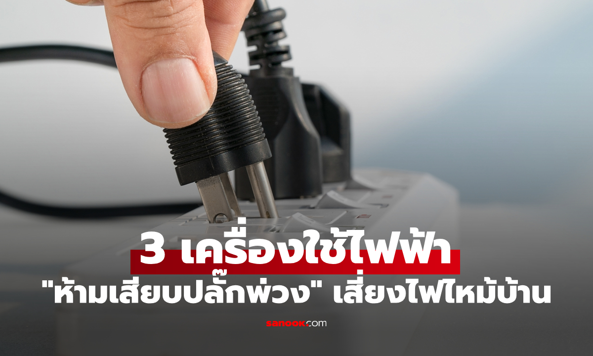 3 เครื่องใช้ไฟฟ้า "ห้ามเสียบปลั๊กพ่วง" เสี่ยงไฟไหม้บ้าน รีบเช็คด่วน!