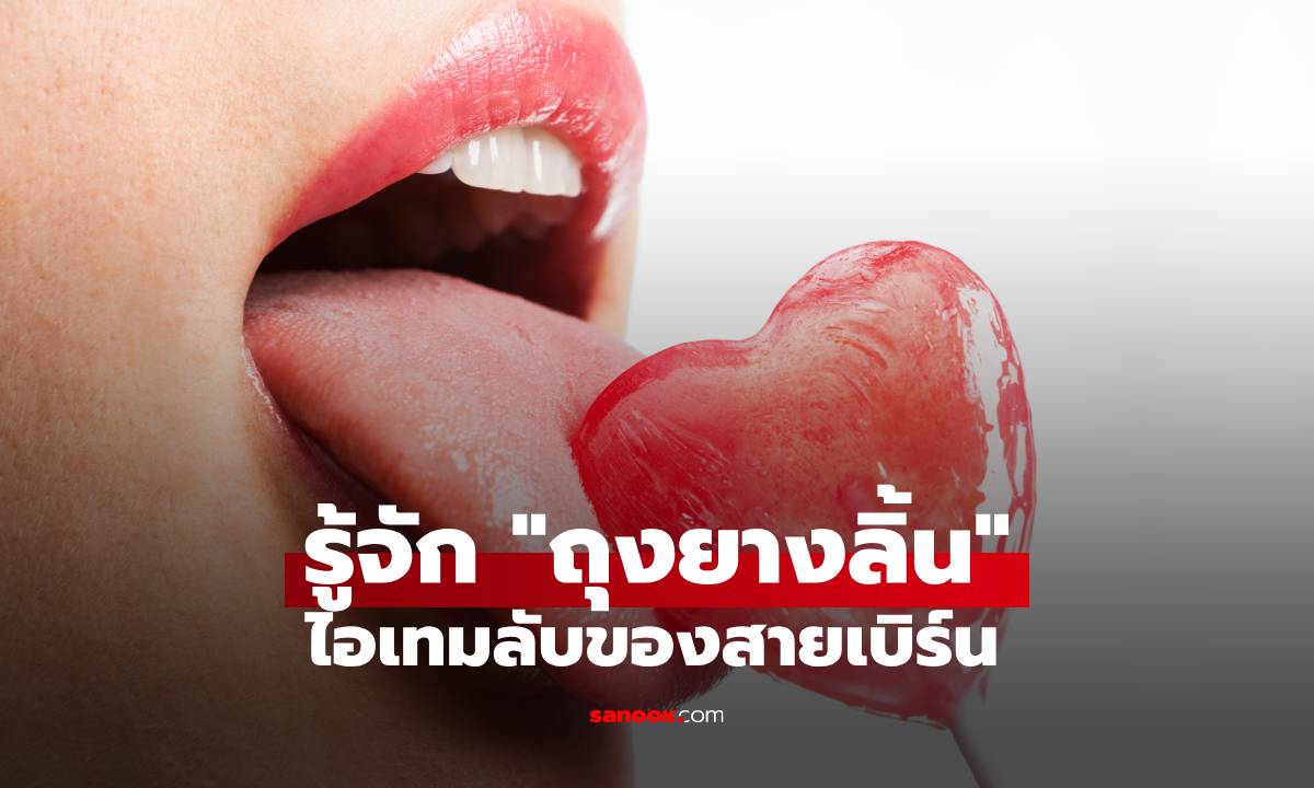 รู้จัก "ถุงยางลิ้น" ไอเทมลับของสายเบิร์น ที่ไม่ได้มีดีแค่ความเสียว!