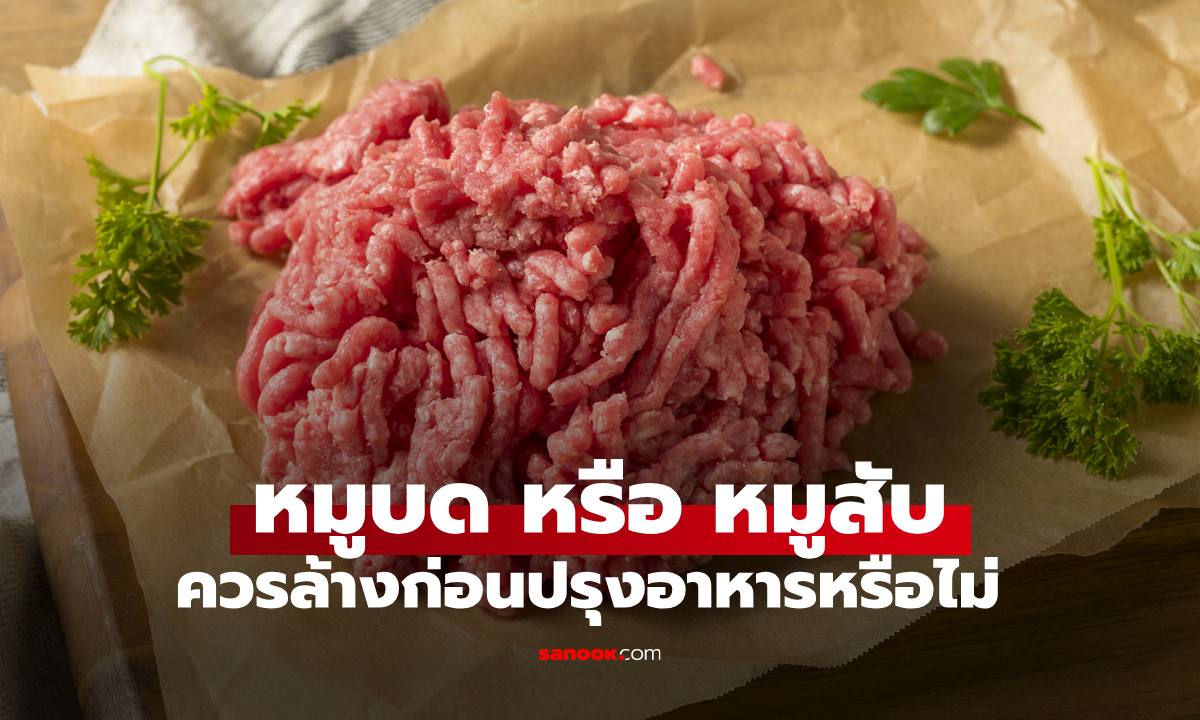 ไขข้อสงสัย "หมูบด" หรือ "หมูสับ" ควรล้างก่อนนำมาปรุงอาหารไหม?