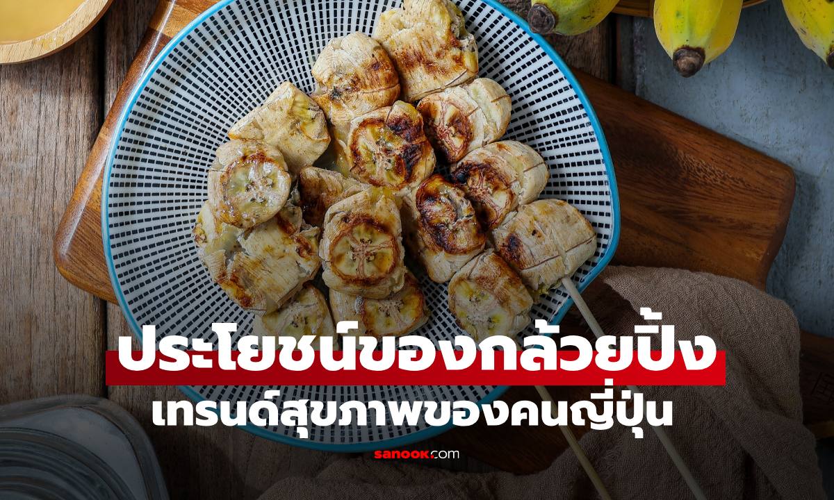 "กล้วยปิ้ง" ประโยชน์มากกว่ากล้วยสุกธรรมดา เทรนด์สุขภาพของคนญี่ปุ่น