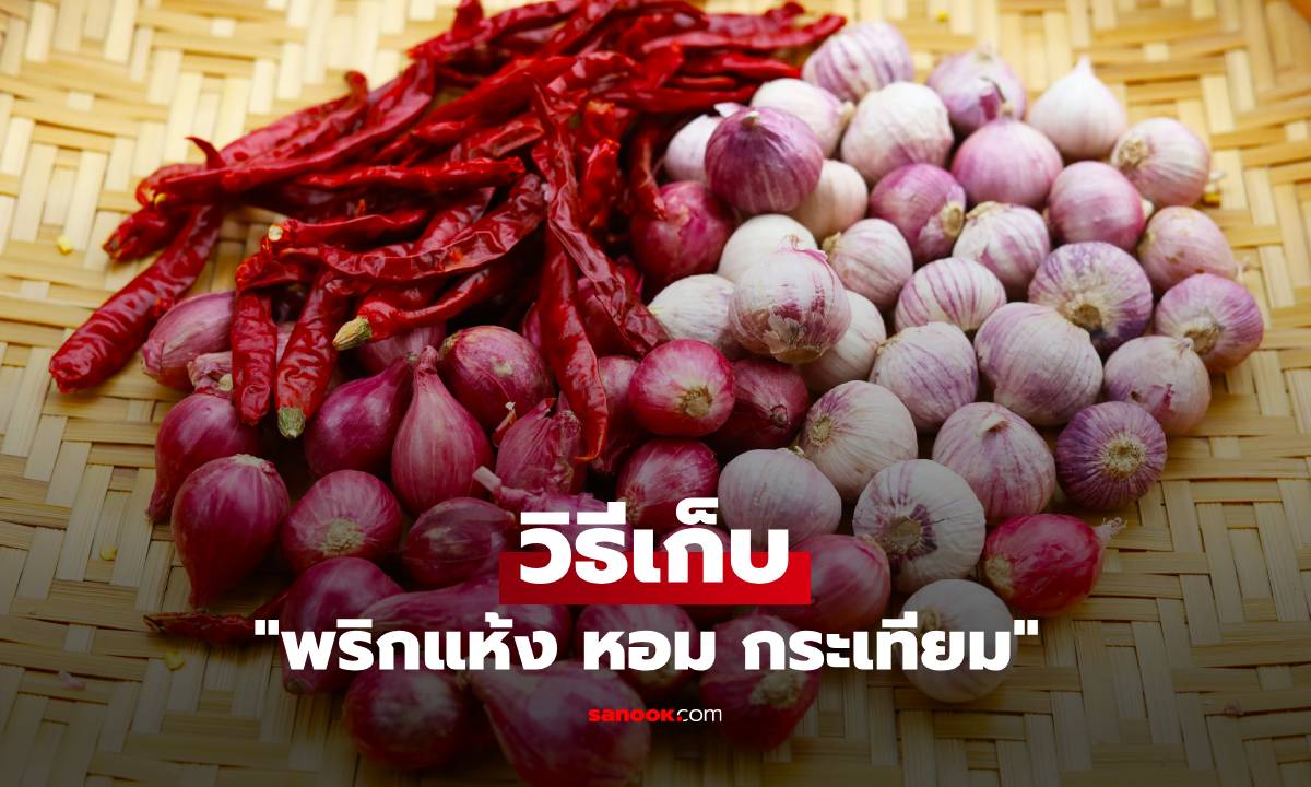 วิธีเก็บ "พริกแห้ง หอม กระเทียม" ช่วงหน้าฝน ไม่ให้ขึ้นรา ดำคล้ำเสียของ