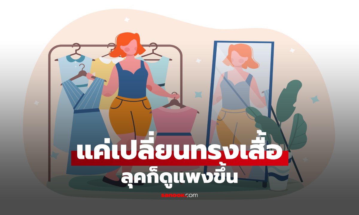 หลายคนไม่เคยรู้! เลือกเสื้อให้เข้ากับรูปร่าง ช่วยให้ลุคดูแพงขึ้นทันตา