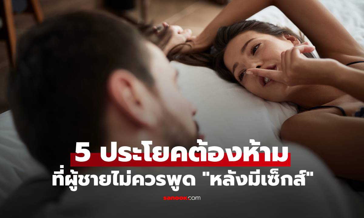 5 ประโยคต้องห้ามที่ผู้ชายไม่ควรพูด "หลังมีเซ็กส์" เรื่องอ่อนไหวที่ทำรักล่มในวินาทีเดียว
