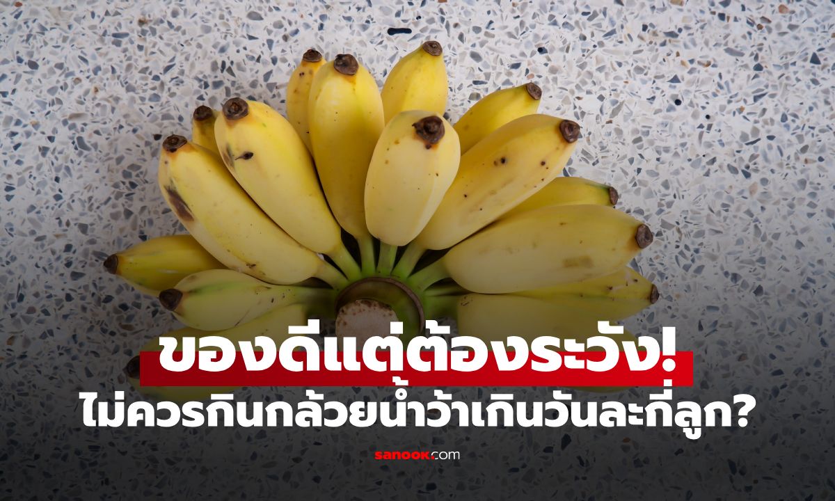 ของดีแต่ต้องระวัง! "กล้วยน้ำว้า" ประโยชน์ล้นเหลือ แต่ไม่ควรกินเกินวันละกี่ลูก?