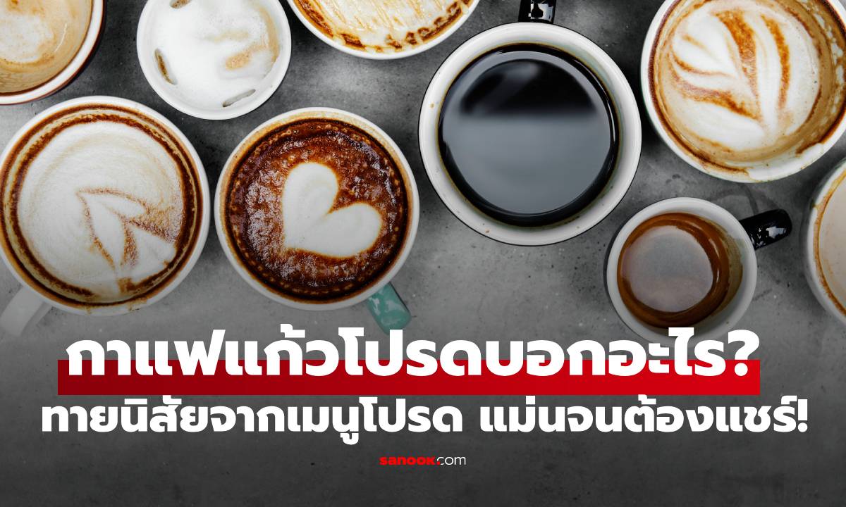 กาแฟแก้วโปรดบอกอะไร? ทายนิสัยจากเมนูโปรด แม่นจนต้องแชร์!