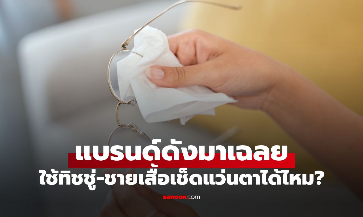 แบรนด์ดังเฉลย ใช้ "ทิชชู่-ชายเสื้อ" เช็ดแว่นตา ได้ไหม? เผยวิธีเช็ดแว่นตาที่ถูกต้อง