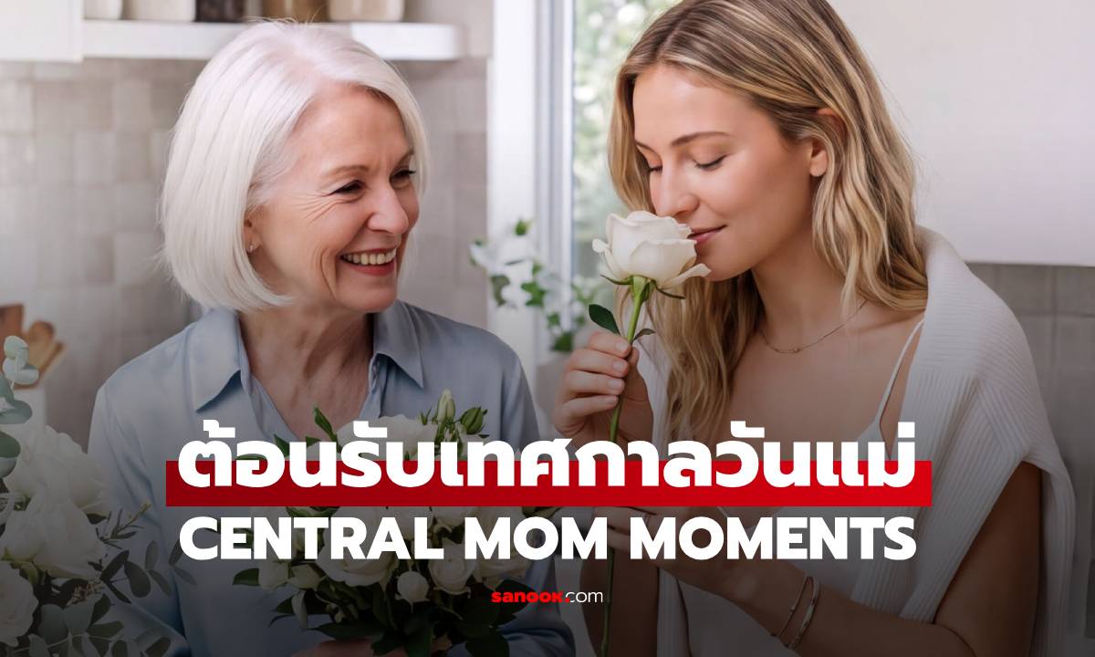 CENTRAL MOM MOMENTS ยกระดับความสุข ต้อนรับเทศกาลวันแม่ สุดพรีเมียม