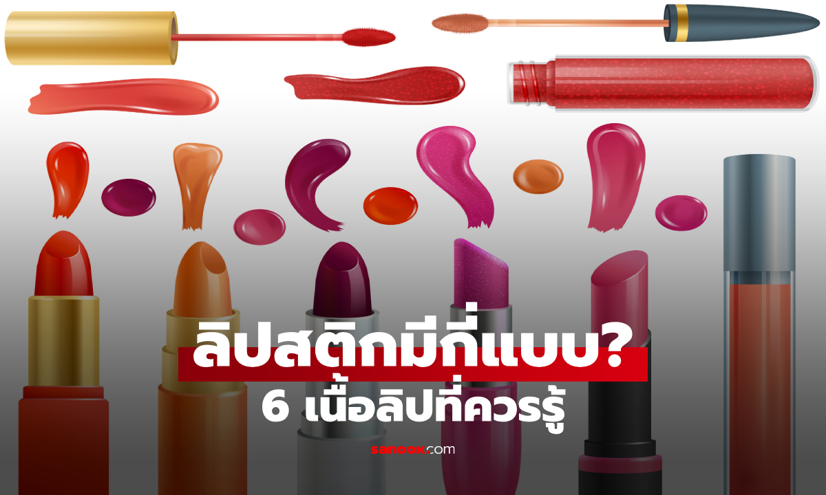 ลิปสติกมีกี่แบบ? รู้จัก 6 เนื้อลิป ก่อนเลือกใช้ให้เหมาะกับตัวเอง