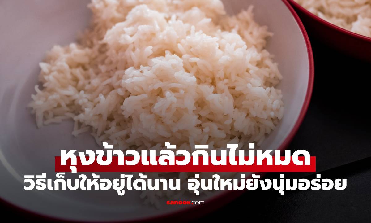 หุงข้าวแล้วกินไม่หมด วิธีเก็บให้อยู่ได้นาน อุ่นใหม่ยังนุ่มอร่อย