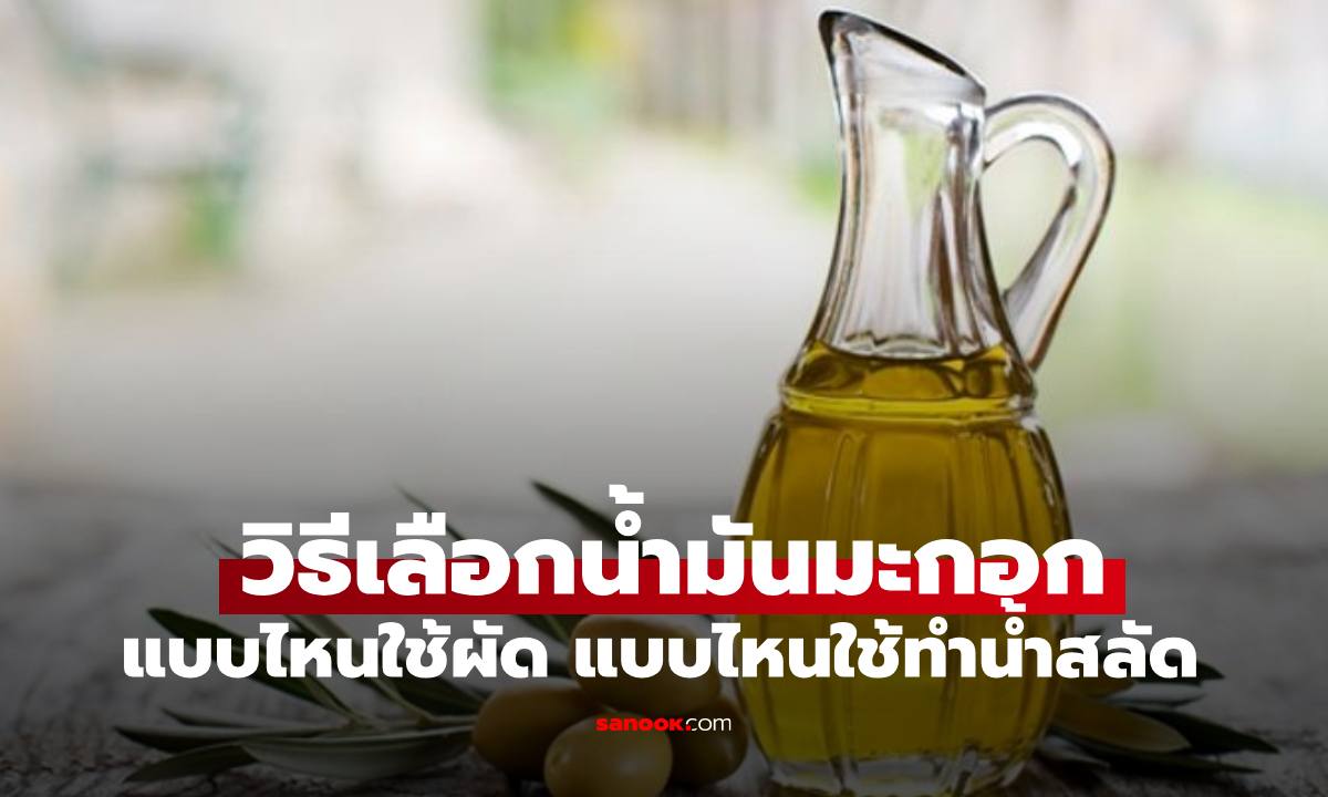 วิธีเลือก "น้ำมันมะกอก" ชนิดไหนใช้ทอด แบบไหนใช้ทำสลัด