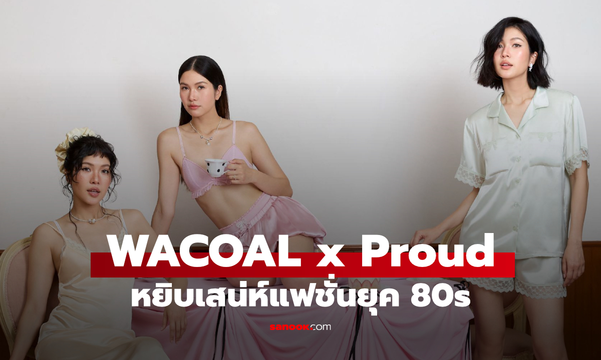 WACOAL x Proud เปิดคอลเลกชันใหม่ หยิบเสน่ห์แฟชั่นยุค 80s มาเจอกับ Satin & Lace