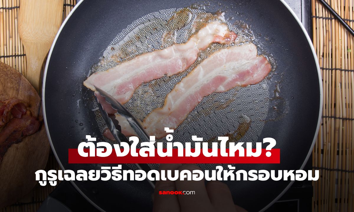 ทอดเบคอนต้องใส่น้ำมันไหม? ผู้เชี่ยวชาญเฉลยวิธีทอดให้กรอบหอม อร่อยลงตัว